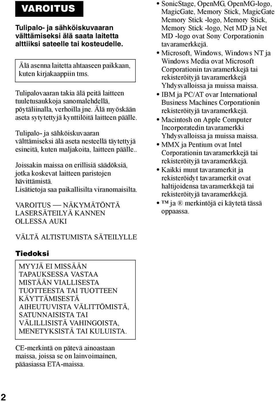 Tulipalo- ja sähköiskuvaaran välttämiseksi älä aseta nesteellä täytettyjä esineitä, kuten maljakoita, laitteen päälle.