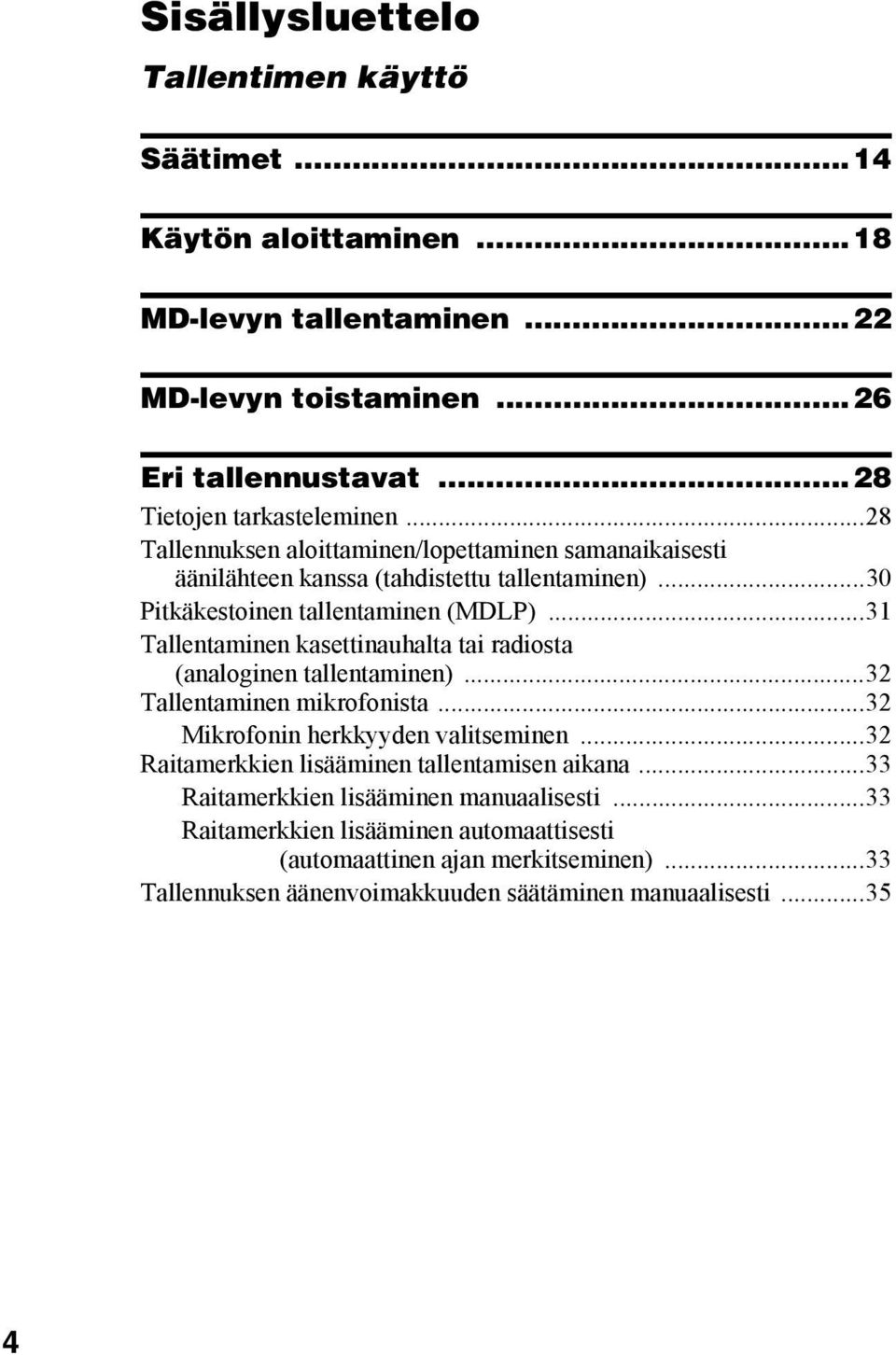 ..31 Tallentaminen kasettinauhalta tai radiosta (analoginen tallentaminen)...32 Tallentaminen mikrofonista...32 Mikrofonin herkkyyden valitseminen.