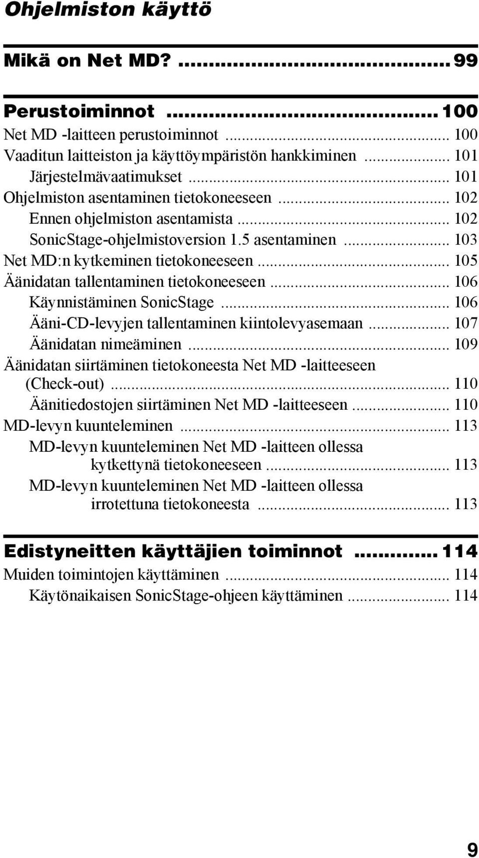 .. 105 Äänidatan tallentaminen tietokoneeseen... 106 Käynnistäminen SonicStage... 106 Ääni-CD-levyjen tallentaminen kiintolevyasemaan... 107 Äänidatan nimeäminen.