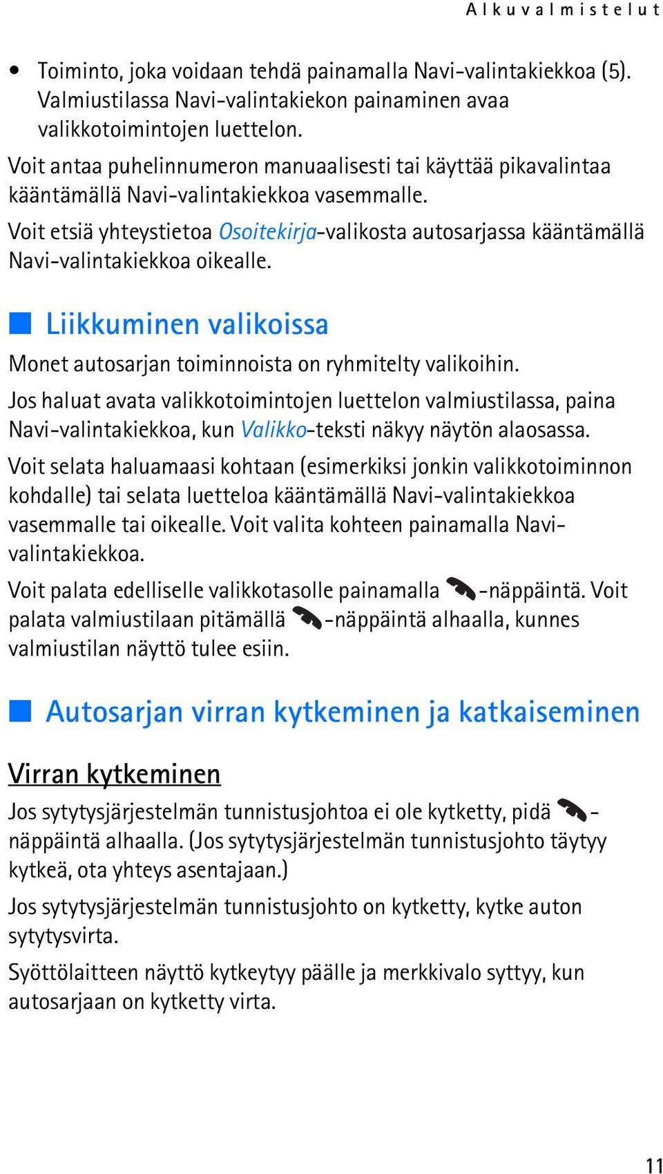 Voit etsiä yhteystietoa Osoitekirja-valikosta autosarjassa kääntämällä Navi-valintakiekkoa oikealle. Liikkuminen valikoissa Monet autosarjan toiminnoista on ryhmitelty valikoihin.