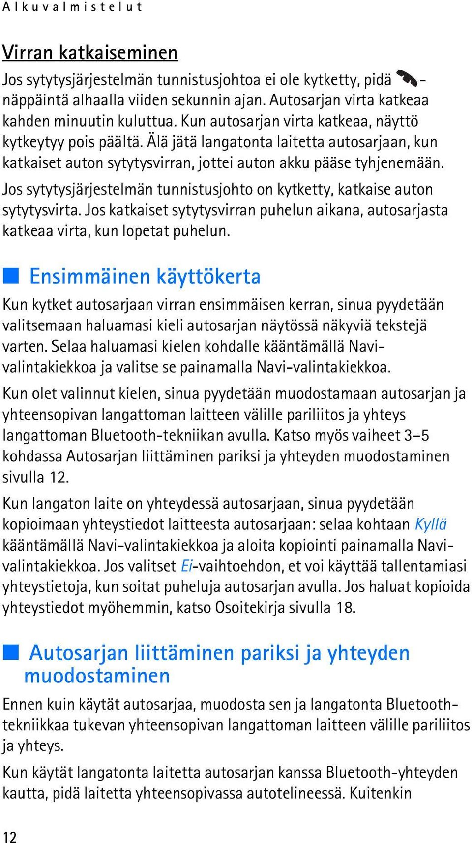 Jos sytytysjärjestelmän tunnistusjohto on kytketty, katkaise auton sytytysvirta. Jos katkaiset sytytysvirran puhelun aikana, autosarjasta katkeaa virta, kun lopetat puhelun.