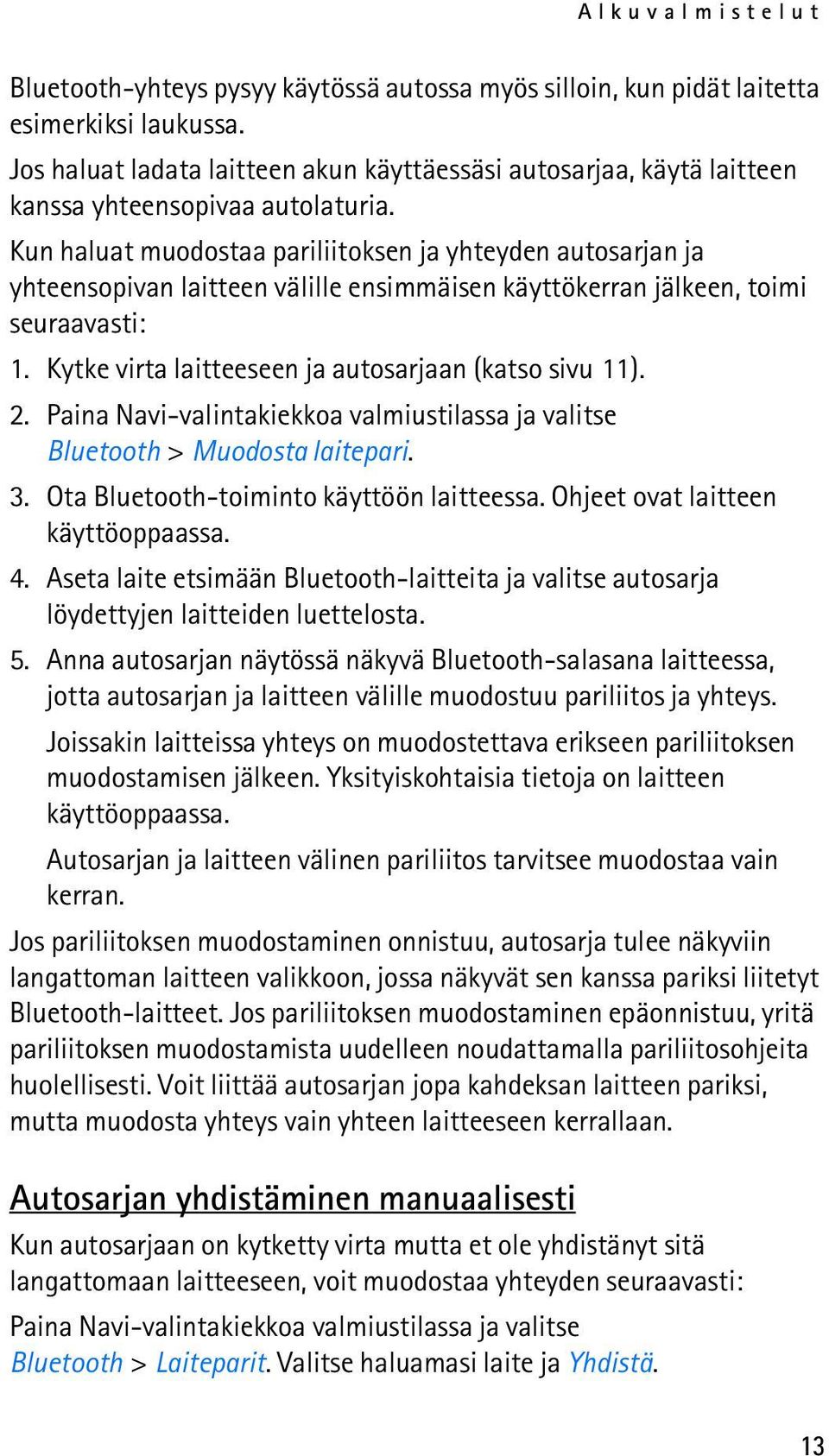 Kun haluat muodostaa pariliitoksen ja yhteyden autosarjan ja yhteensopivan laitteen välille ensimmäisen käyttökerran jälkeen, toimi seuraavasti: 1.