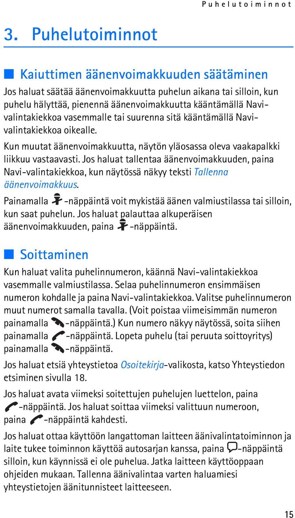 vasemmalle tai suurenna sitä kääntämällä Navivalintakiekkoa oikealle. Kun muutat äänenvoimakkuutta, näytön yläosassa oleva vaakapalkki liikkuu vastaavasti.