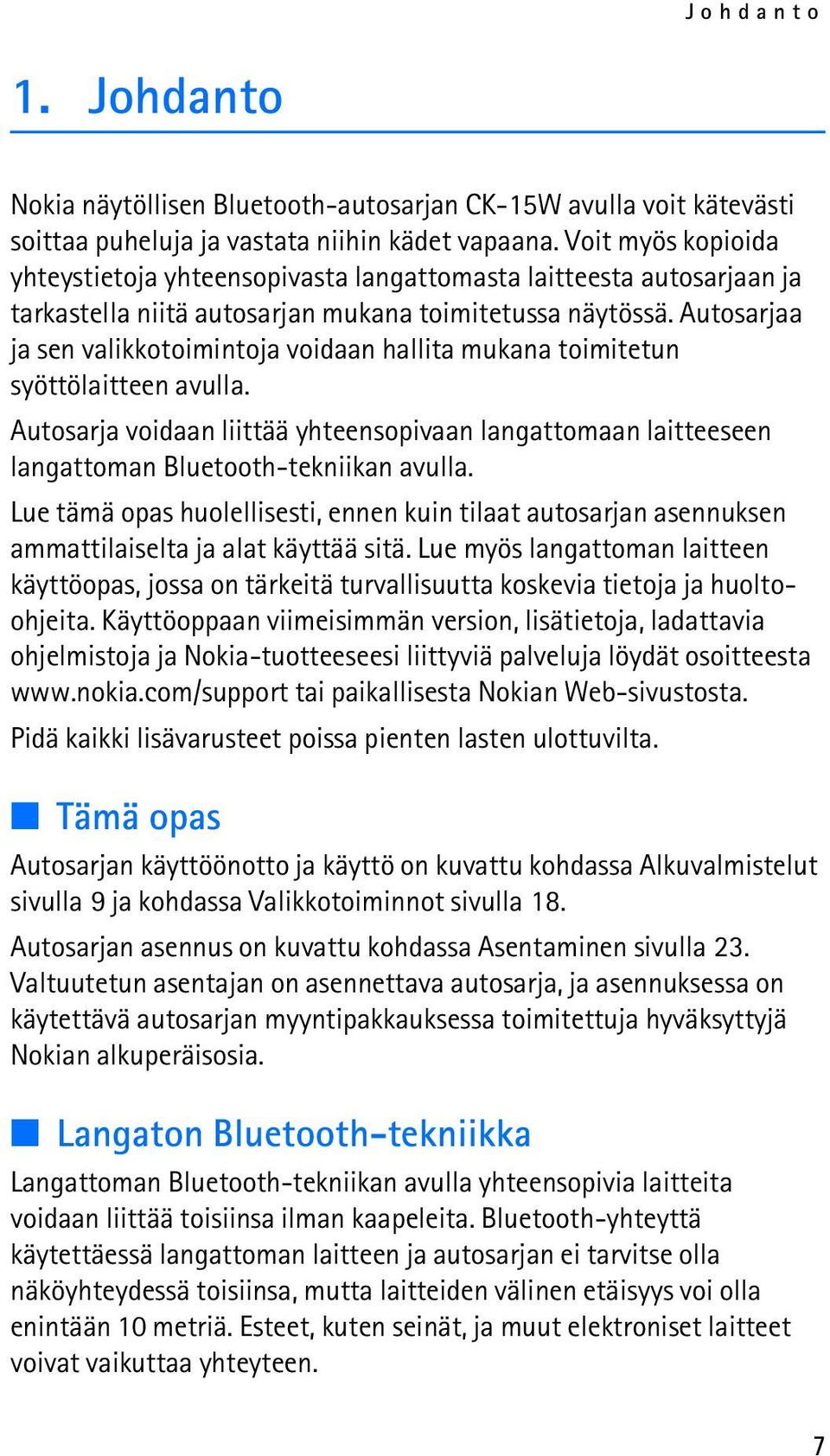 Autosarjaa ja sen valikkotoimintoja voidaan hallita mukana toimitetun syöttölaitteen avulla. Autosarja voidaan liittää yhteensopivaan langattomaan laitteeseen langattoman Bluetooth-tekniikan avulla.