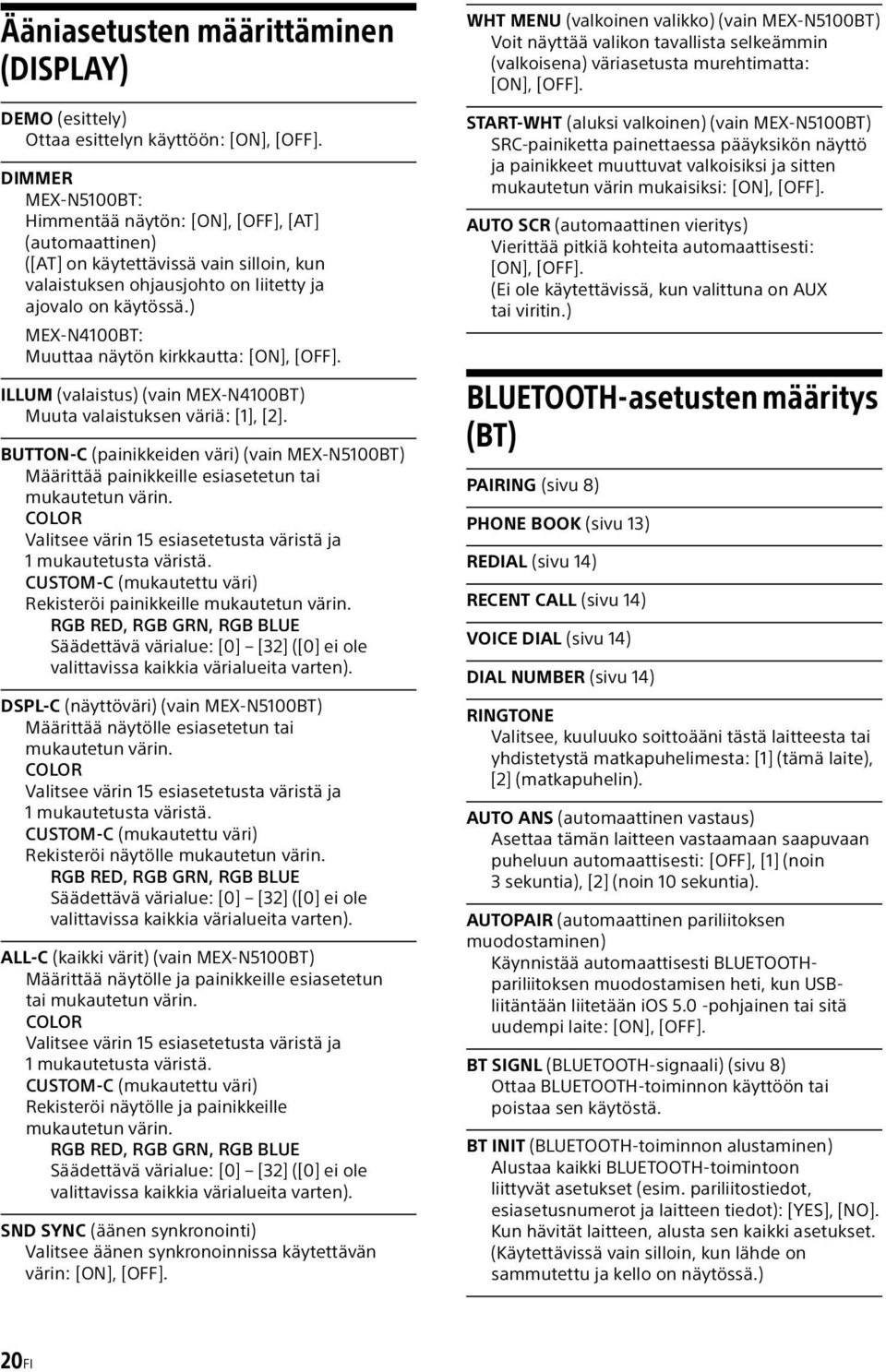 ) MEX-N4100BT: Muuttaa näytön kirkkautta: [ON], [OFF]. ILLUM (valaistus) (vain MEX-N4100BT) Muuta valaistuksen väriä: [1], [2].