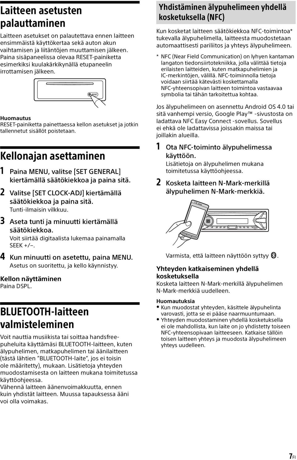 Huomautus RESET-painiketta painettaessa kellon asetukset ja jotkin tallennetut sisällöt poistetaan. Kellonajan asettaminen 1 Paina MENU, valitse [SET GENERAL] kiertämällä säätökiekkoa ja paina sitä.