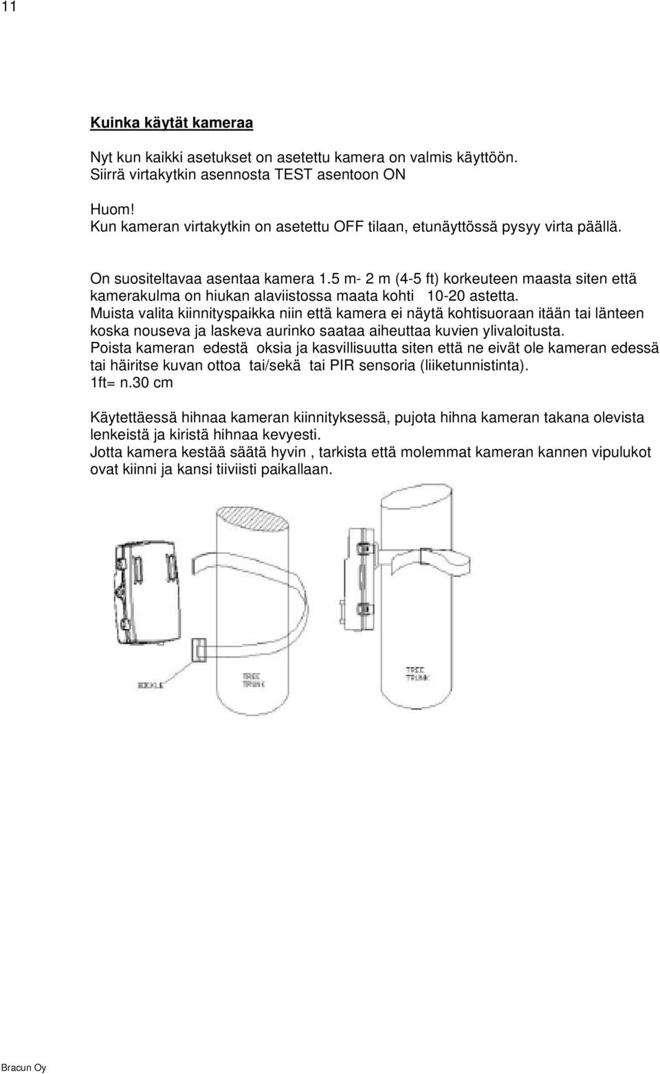 5 m- 2 m (4-5 ft) korkeuteen maasta siten että kamerakulma on hiukan alaviistossa maata kohti 10-20 astetta.