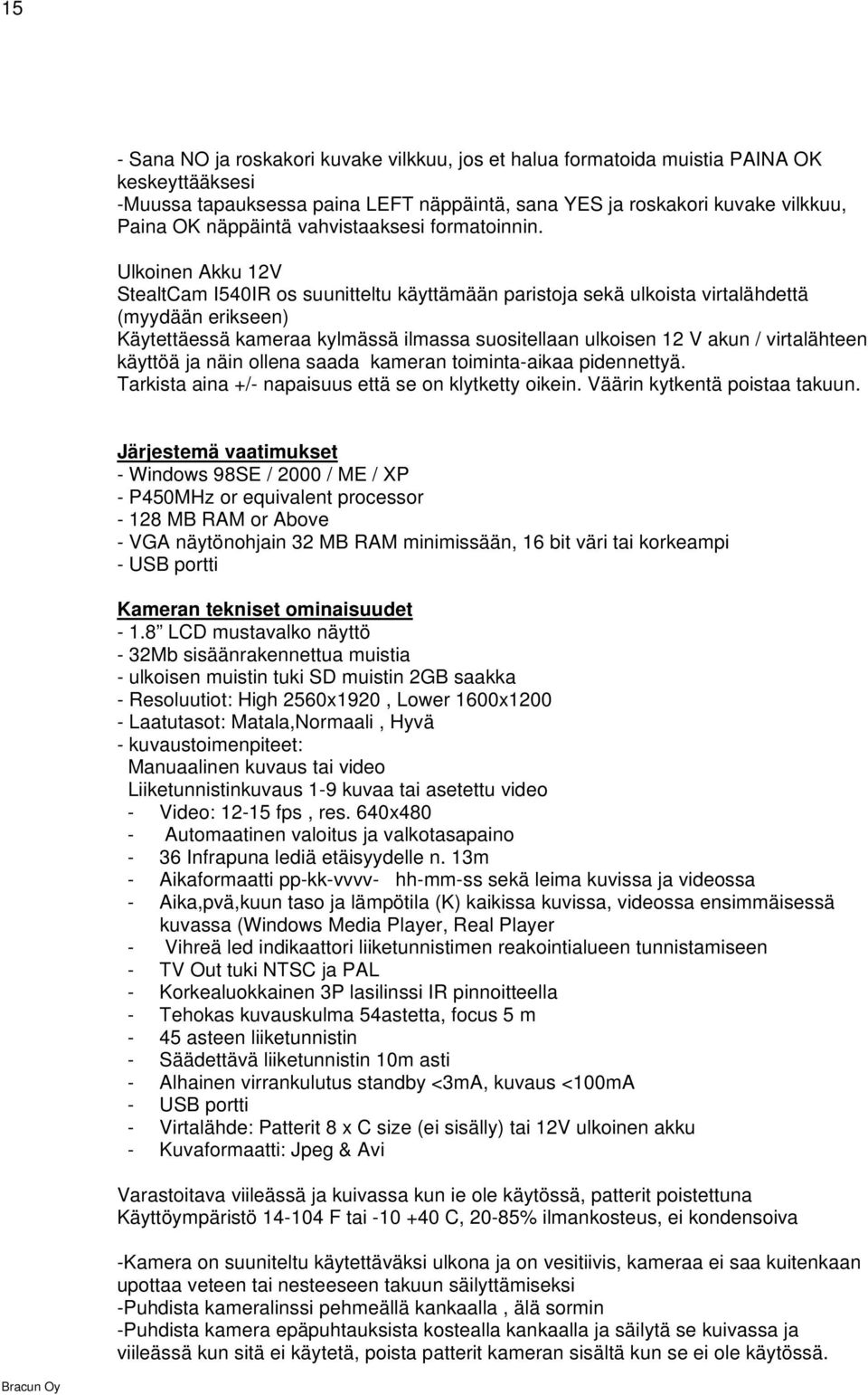 Ulkoinen Akku 12V StealtCam I540IR os suunitteltu käyttämään paristoja sekä ulkoista virtalähdettä (myydään erikseen) Käytettäessä kameraa kylmässä ilmassa suositellaan ulkoisen 12 V akun /