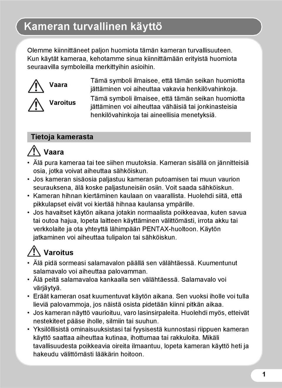 Vaara Varoitus Tämä symboli ilmaisee, että tämän seikan huomiotta jättäminen voi aiheuttaa vakavia henkilövahinkoja.