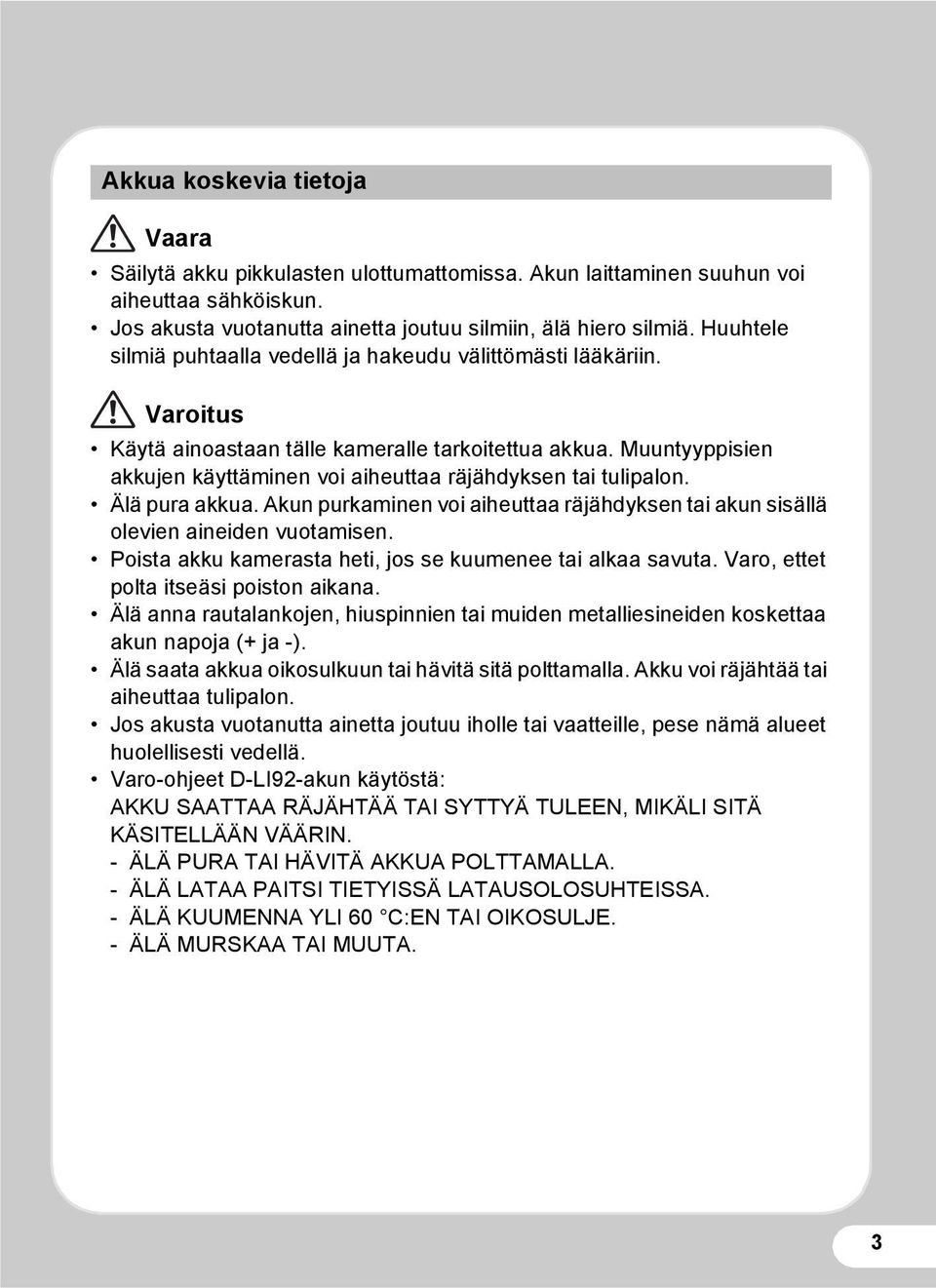 Muuntyyppisien akkujen käyttäminen voi aiheuttaa räjähdyksen tai tulipalon. Älä pura akkua. Akun purkaminen voi aiheuttaa räjähdyksen tai akun sisällä olevien aineiden vuotamisen.