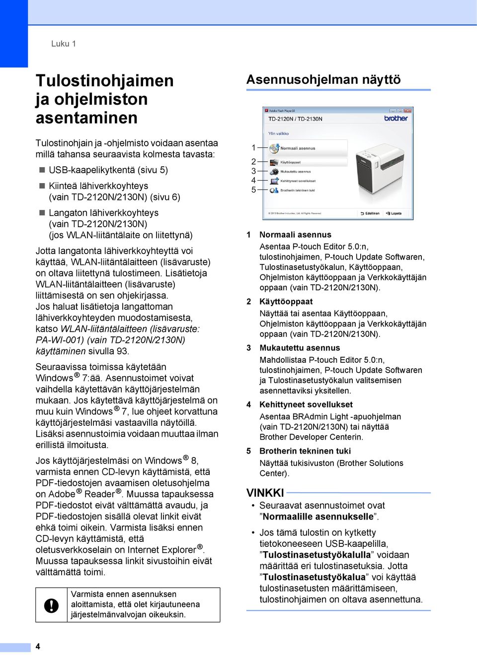 oltava liitettynä tulostimeen. Lisätietoja WLAN-liitäntälaitteen (lisävaruste) liittämisestä on sen ohjekirjassa.