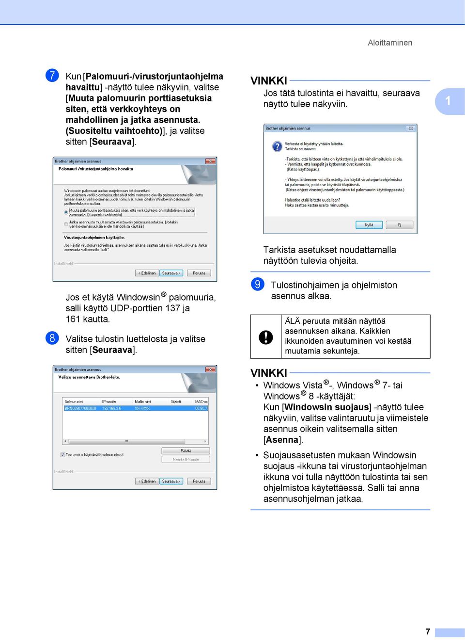 Jos et käytä Windowsin palomuuria, salli käyttö UDP-porttien 37 ja 6 kautta. h Valitse tulostin luettelosta ja valitse sitten [Seuraava]. i Tulostinohjaimen ja ohjelmiston asennus alkaa.