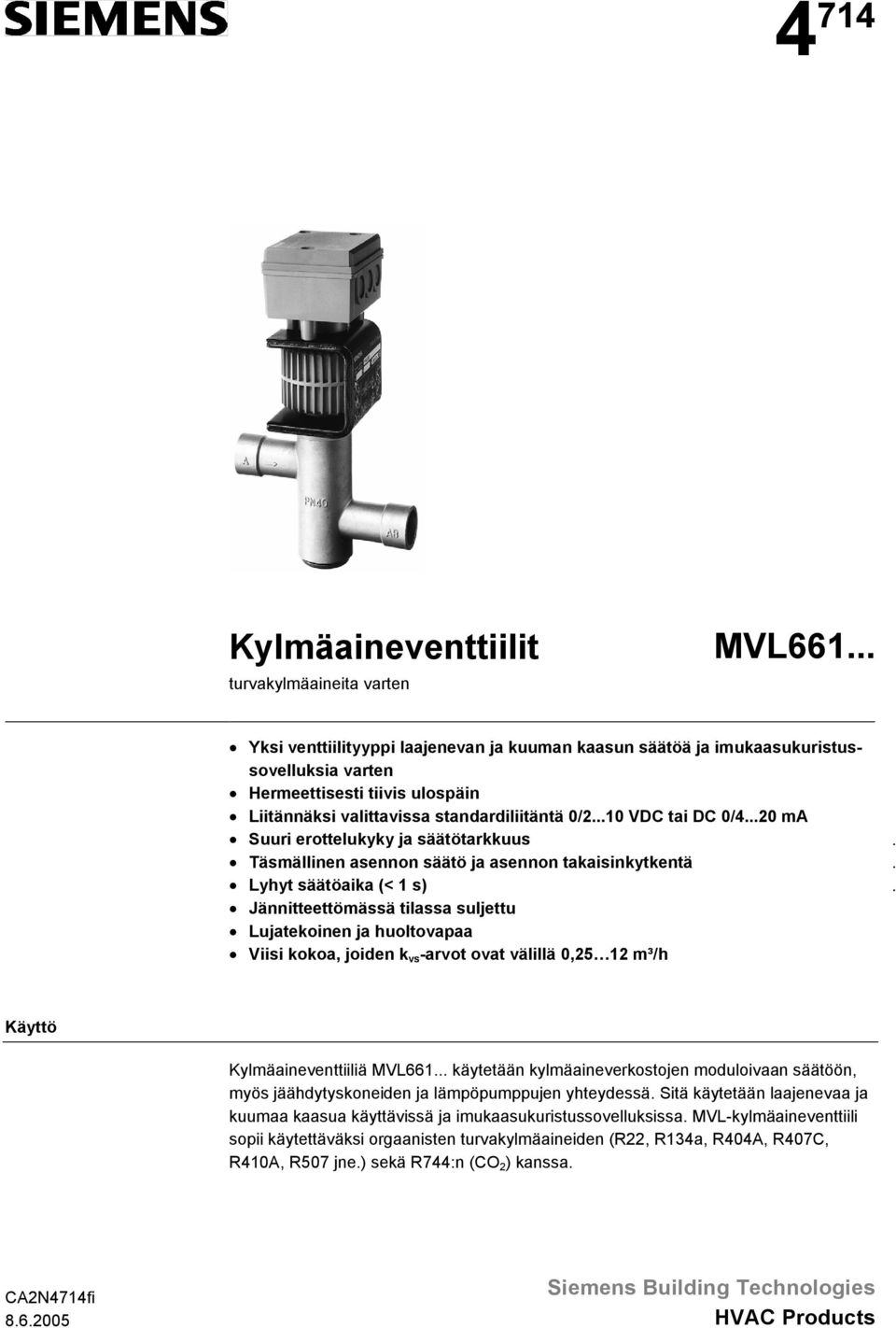 suljettu Lujatekoinen ja huoltovapaa Viisi kokoa, joiden k vs -arvot ovat välillä 0,25 12 m³/h Käyttö Kylmäaineventtiiliä MVL661 käytetään kylmäaineverkostojen moduloivaan säätöön, myös