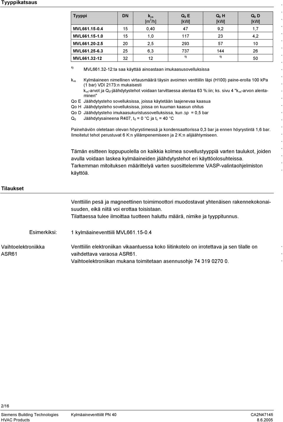 2173:n mukaisesti k vs -arvot ja Q 0 -jäähdytystehot voidaan tarvittaessa alentaa 63 %:iin; ks sivu 4 "k vs -arvon alentaminen" Qo E Jäähdytysteho sovelluksissa, joissa käytetään laajenevaa kaasua Qo