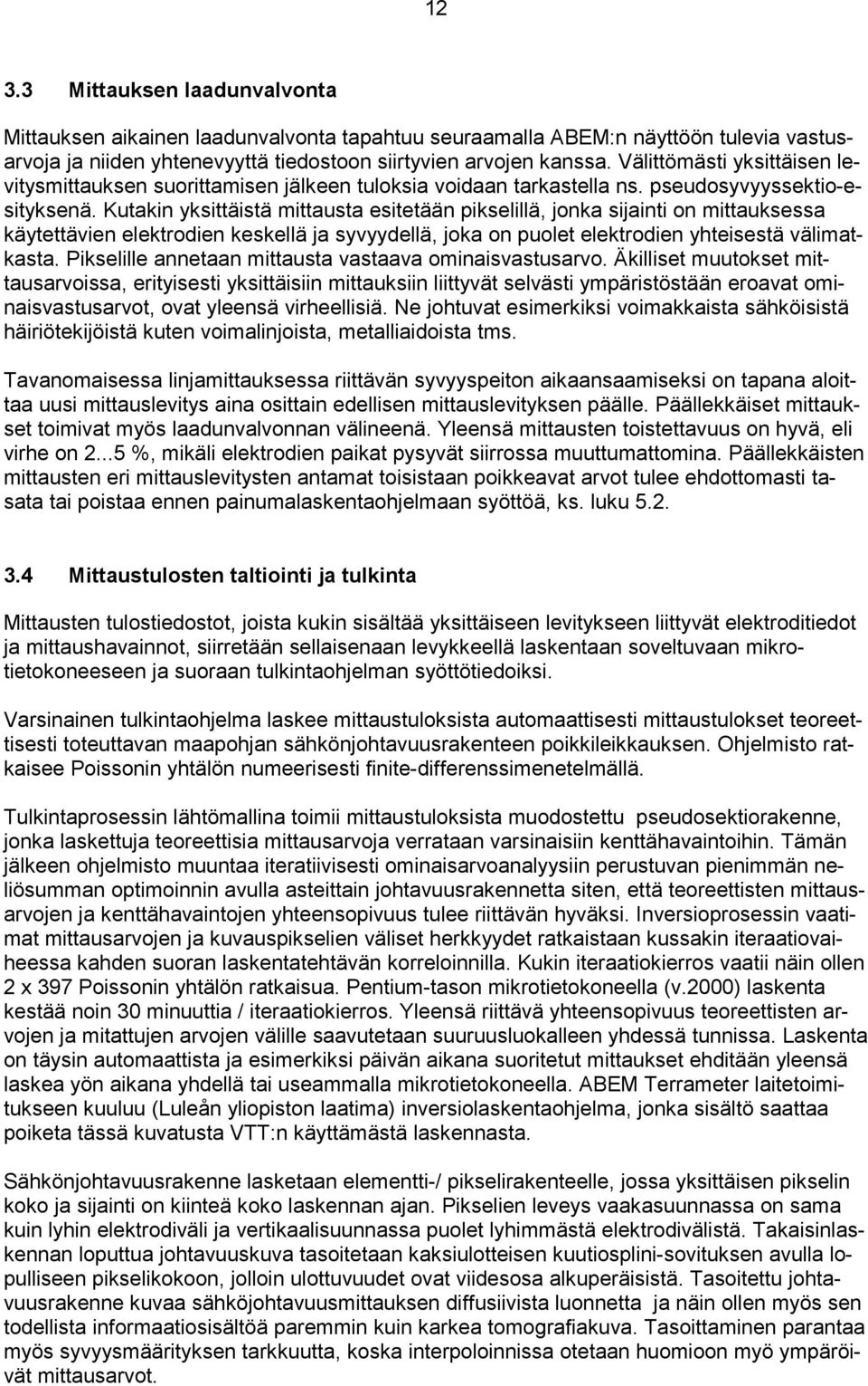 Kutakin yksittäistä mittausta esitetään pikselillä, jonka sijainti on mittauksessa käytettävien elektrodien keskellä ja syvyydellä, joka on puolet elektrodien yhteisestä välimatkasta.