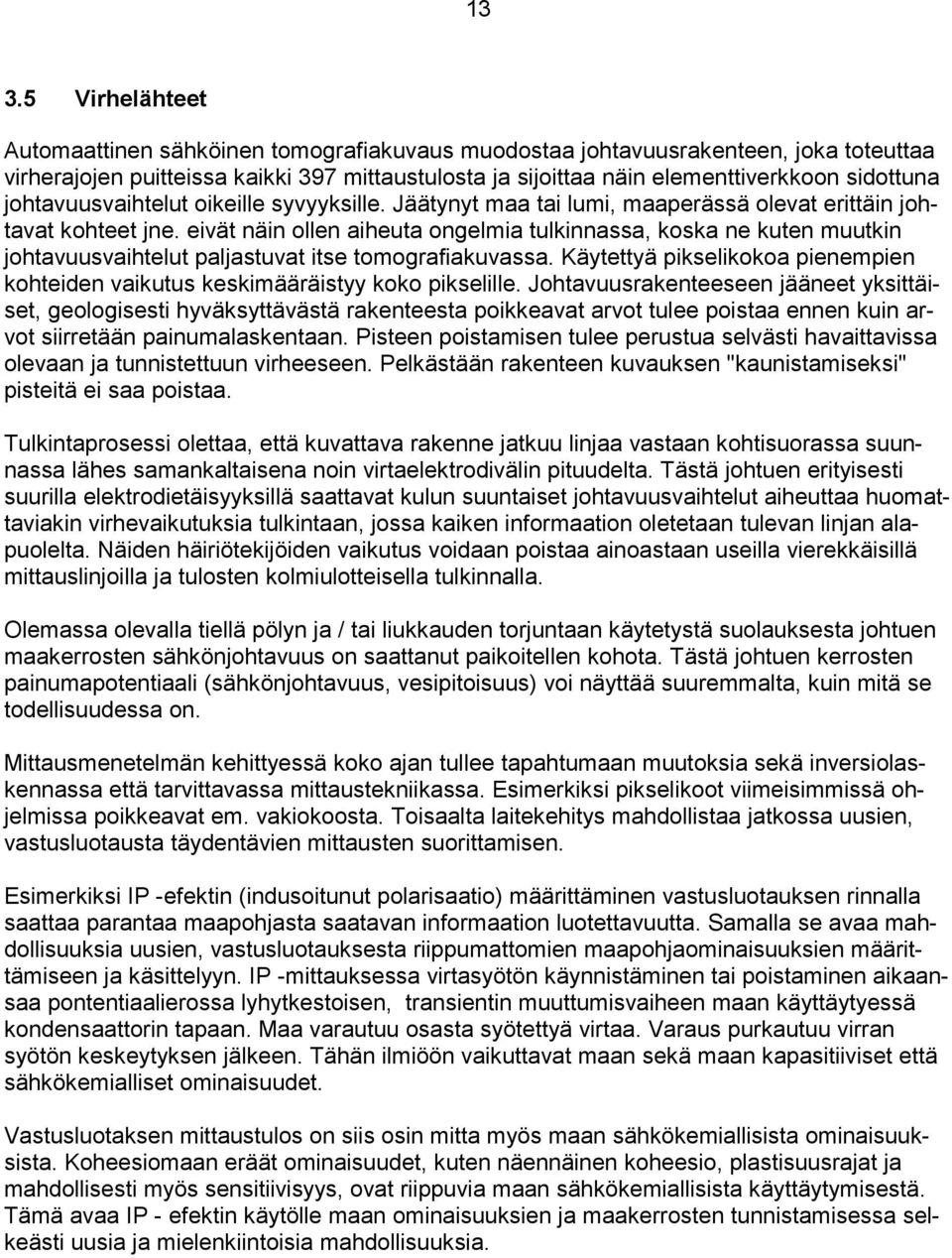 eivät näin ollen aiheuta ongelmia tulkinnassa, koska ne kuten muutkin johtavuusvaihtelut paljastuvat itse tomografiakuvassa.