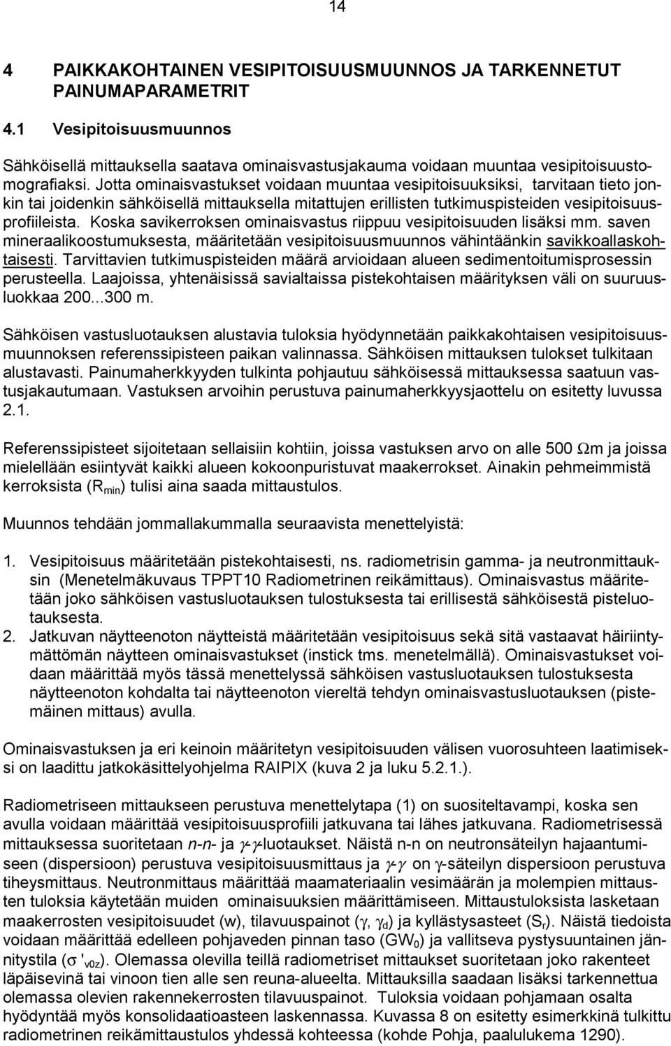 Koska savikerroksen ominaisvastus riippuu vesipitoisuuden lisäksi mm. saven mineraalikoostumuksesta, määritetään vesipitoisuusmuunnos vähintäänkin savikkoallaskohtaisesti.