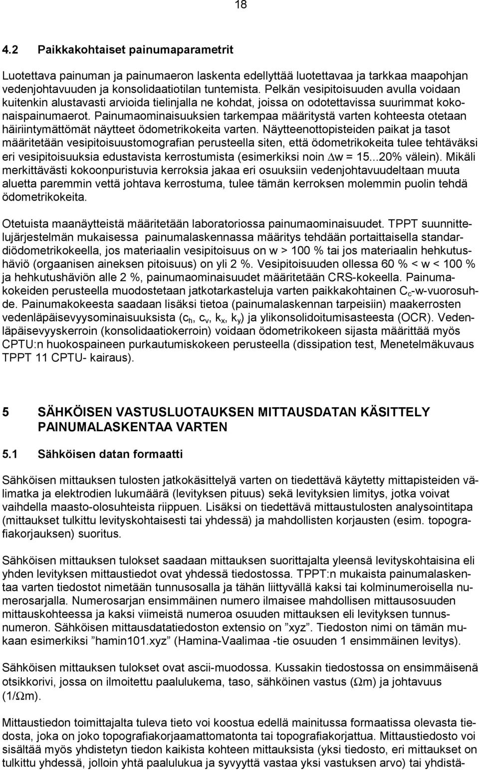 Painumaominaisuuksien tarkempaa määritystä varten kohteesta otetaan häiriintymättömät näytteet ödometrikokeita varten.