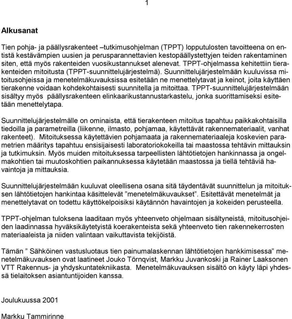 Suunnittelujärjestelmään kuuluvissa mitoitusohjeissa ja menetelmäkuvauksissa esitetään ne menettelytavat ja keinot, joita käyttäen tierakenne voidaan kohdekohtaisesti suunnitella ja mitoittaa.