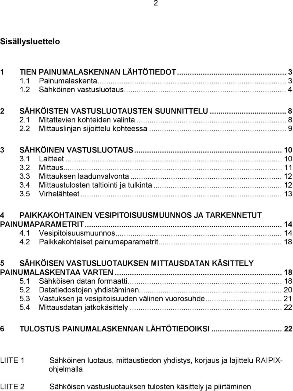.. 12 3.5 Virhelähteet... 13 4 PAIKKAKOHTAINEN VESIPITOISUUSMUUNNOS JA TARKENNETUT PAINUMAPARAMETRIT... 14 4.1 Vesipitoisuusmuunnos... 14 4.2 Paikkakohtaiset painumaparametrit.