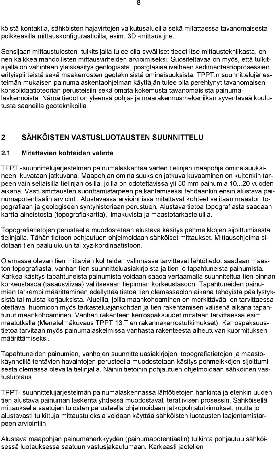 Suositeltavaa on myös, että tulkitsijalla on vähintään yleiskäsitys geologiasta, postglasiaalivaiheen sedimentaatioprosessien erityispiirteistä sekä maakerrosten geoteknisistä ominaisuuksista.