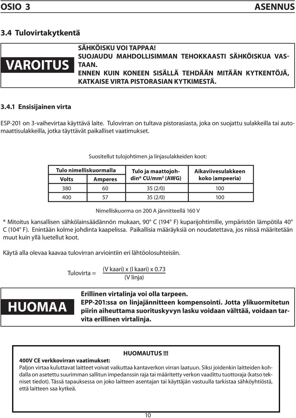 Tulovirran on tultava pistorasiasta, joka on suojattu sulakkeilla tai automaattisulakkeilla, jotka täyttävät paikalliset vaatimukset.