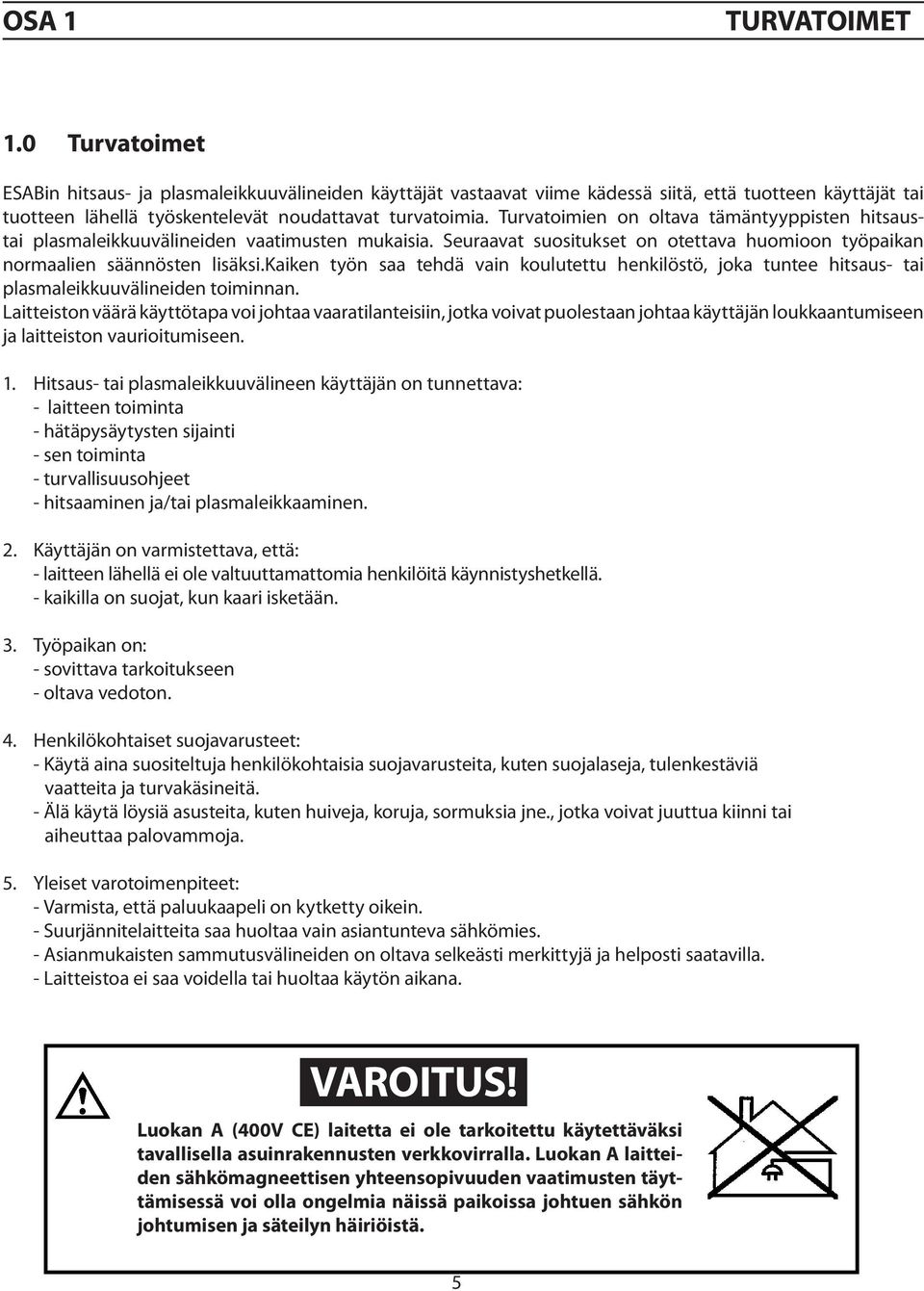 Turvatoimien on oltava tämäntyyppisten hitsaustai plasmaleikkuuvälineiden vaatimusten mukaisia. Seuraavat suositukset on otettava huomioon työpaikan normaalien säännösten lisäksi.