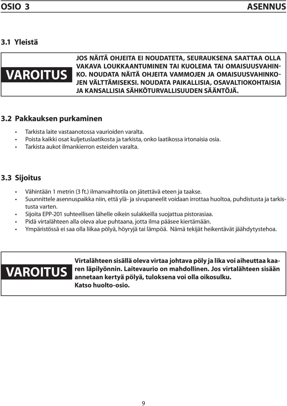 2 Pakkauksen purkaminen Tarkista laite vastaanotossa vaurioiden varalta. Poista kaikki osat kuljetuslaatikosta ja tarkista, onko laatikossa irtonaisia osia.