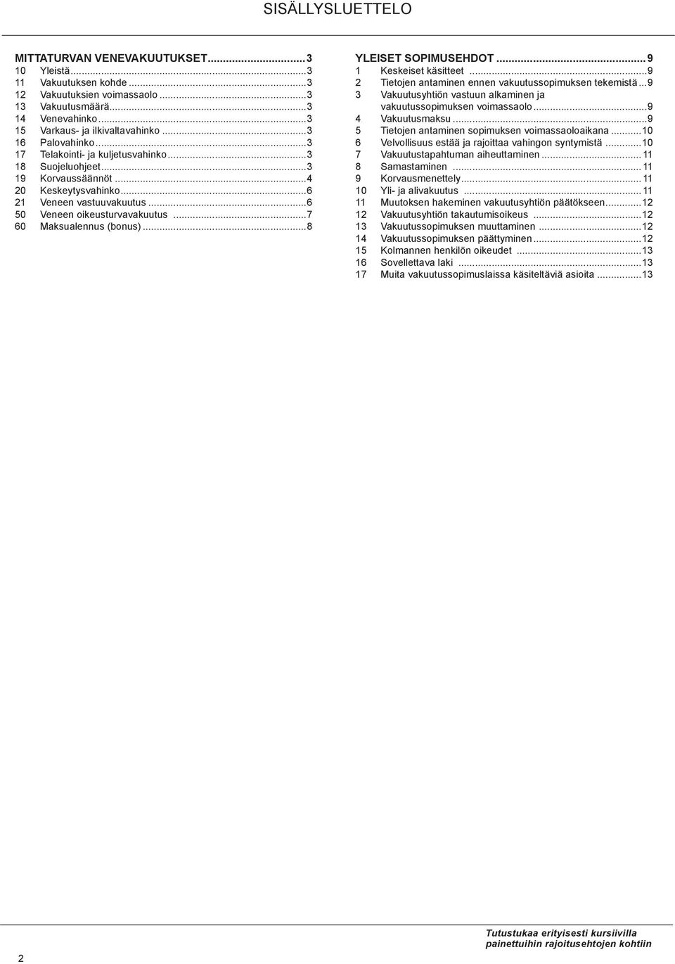 ..7 60 maksualennus (bonus)...8 yleiset sopimusehdot...9 1 keskeiset käsitteet...9 2 tietojen antaminen ennen vakuutussopimuksen tekemistä.