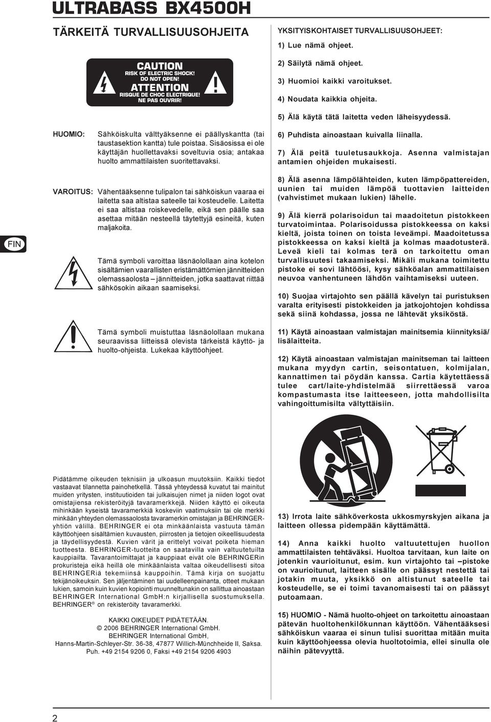 5) Älä käytä tätä laitetta veden läheisyydessä. 6) Puhdista ainoastaan kuivalla liinalla. 7) Älä peitä tuuletusaukkoja. Asenna valmistajan antamien ohjeiden mukaisesti.