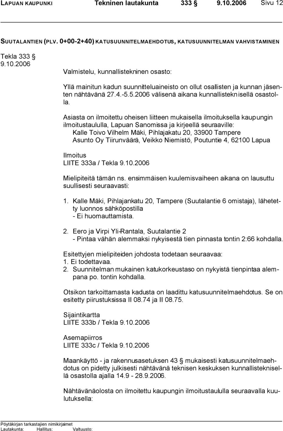 Asiasta on ilmoitettu oheisen liitteen mukaisella ilmoituksella kaupungin ilmoitustaululla, Lapuan Sanomissa ja kirjeellä seuraaville: Kalle Toivo Vilhelm Mäki, Pihlajakatu 20, 33900 Tampere Asunto