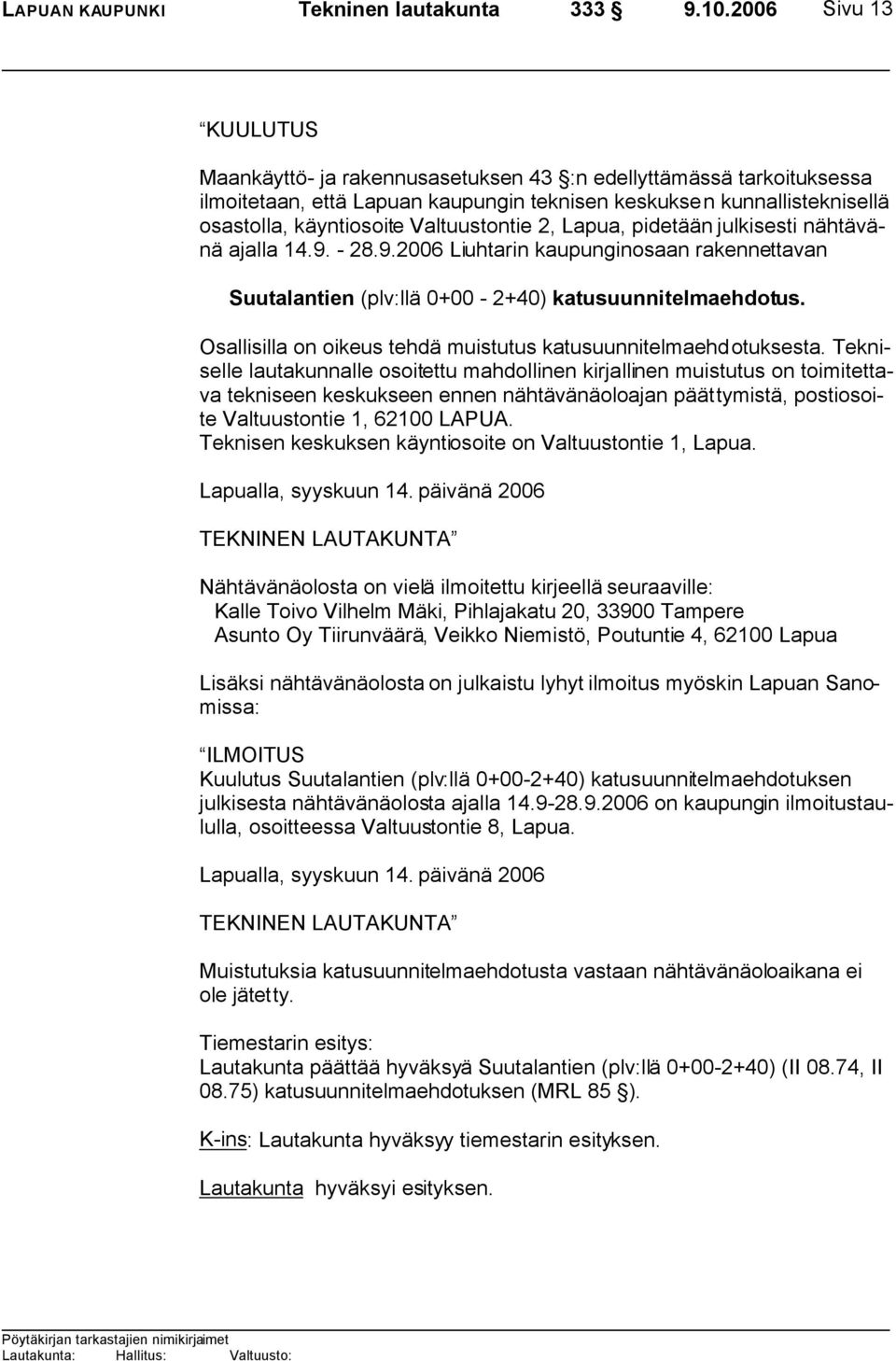 Valtuustontie 2, Lapua, pidetään julkisesti nähtävänä ajalla 14.9. - 28.9.2006 Liuhtarin kaupunginosaan rakennettavan Suutalantien (plv:llä 0+00-2+40) katusuunnitelmaehdotus.