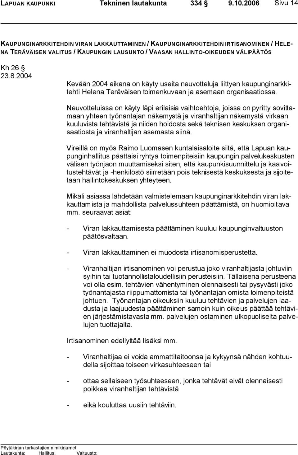 2004 Kevään 2004 aikana on käyty useita neuvotteluja liittyen kaupunginarkkitehti Helena Teräväisen toimenkuvaan ja asemaan organisaatiossa.