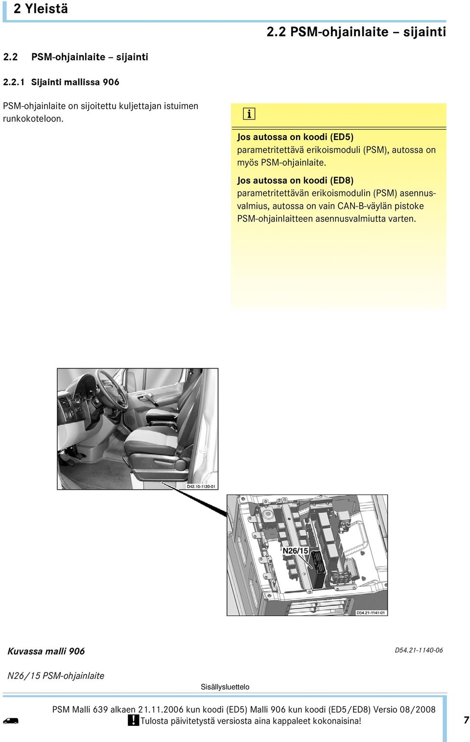 Jos autossa on koodi (ED8) parametritettävän erikoismoduin (PSM) asennusvamius, autossa on vain CAN-B-väyän pistoke