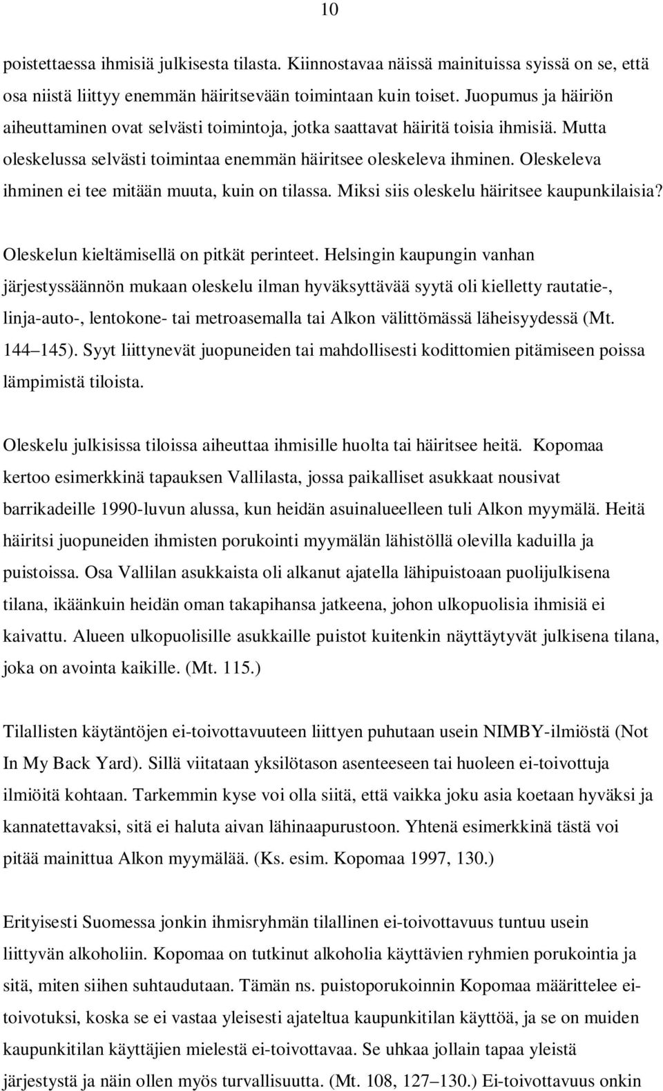 Oleskeleva ihminen ei tee mitään muuta, kuin on tilassa. Miksi siis oleskelu häiritsee kaupunkilaisia? Oleskelun kieltämisellä on pitkät perinteet.