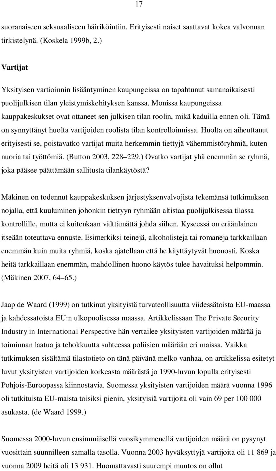 Monissa kaupungeissa kauppakeskukset ovat ottaneet sen julkisen tilan roolin, mikä kaduilla ennen oli. Tämä on synnyttänyt huolta vartijoiden roolista tilan kontrolloinnissa.