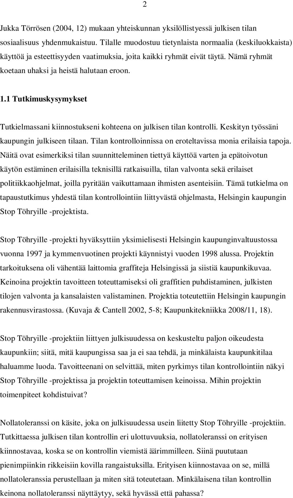 1 Tutkimuskysymykset Tutkielmassani kiinnostukseni kohteena on julkisen tilan kontrolli. Keskityn työssäni kaupungin julkiseen tilaan. Tilan kontrolloinnissa on eroteltavissa monia erilaisia tapoja.