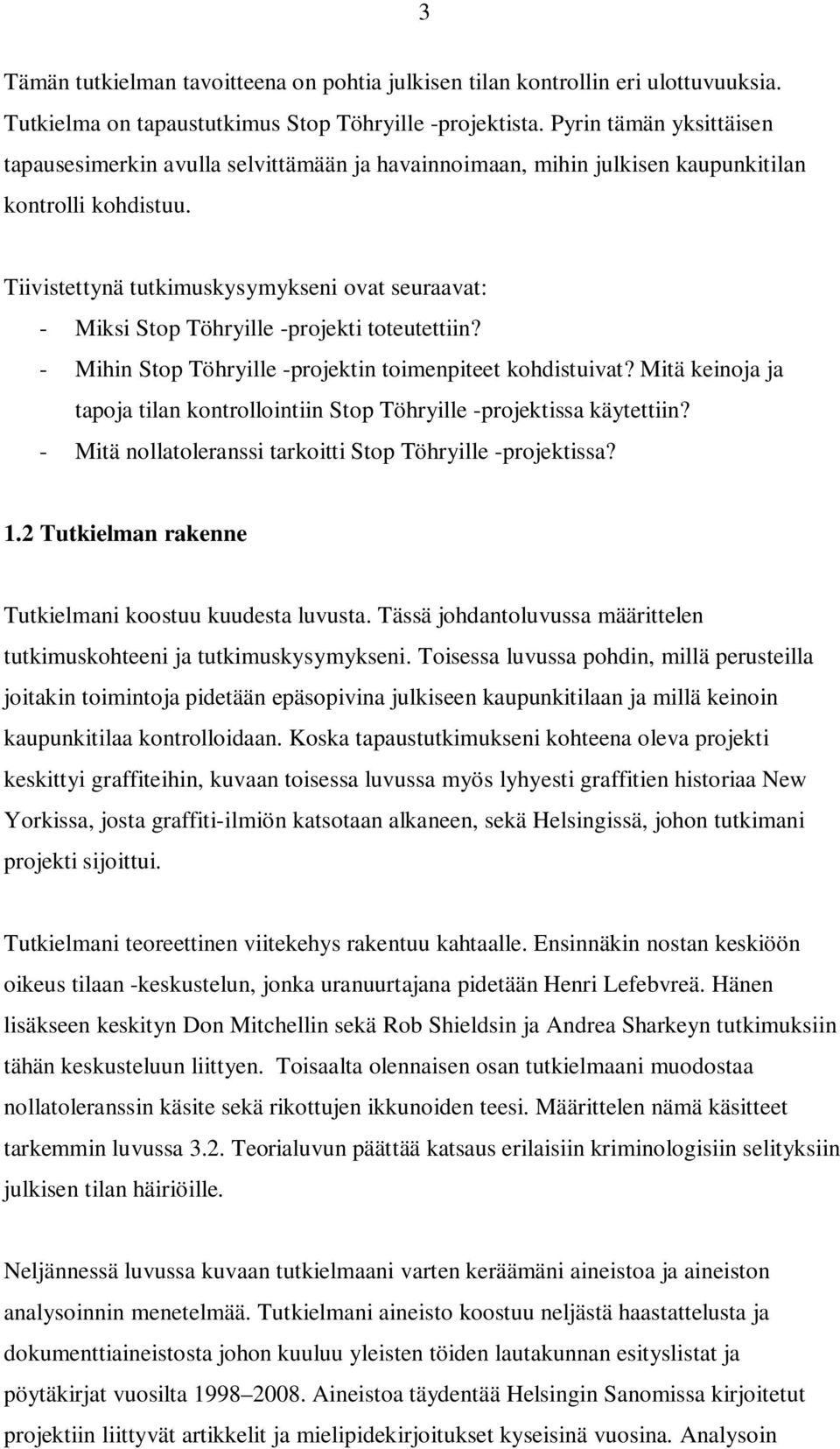 Tiivistettynä tutkimuskysymykseni ovat seuraavat: - Miksi Stop Töhryille -projekti toteutettiin? - Mihin Stop Töhryille -projektin toimenpiteet kohdistuivat?