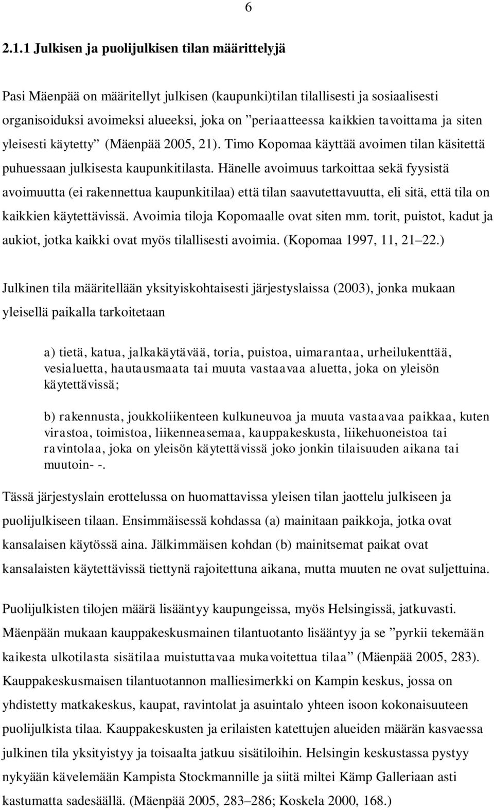 tavoittama ja siten yleisesti käytetty (Mäenpää 2005, 21). Timo Kopomaa käyttää avoimen tilan käsitettä puhuessaan julkisesta kaupunkitilasta.