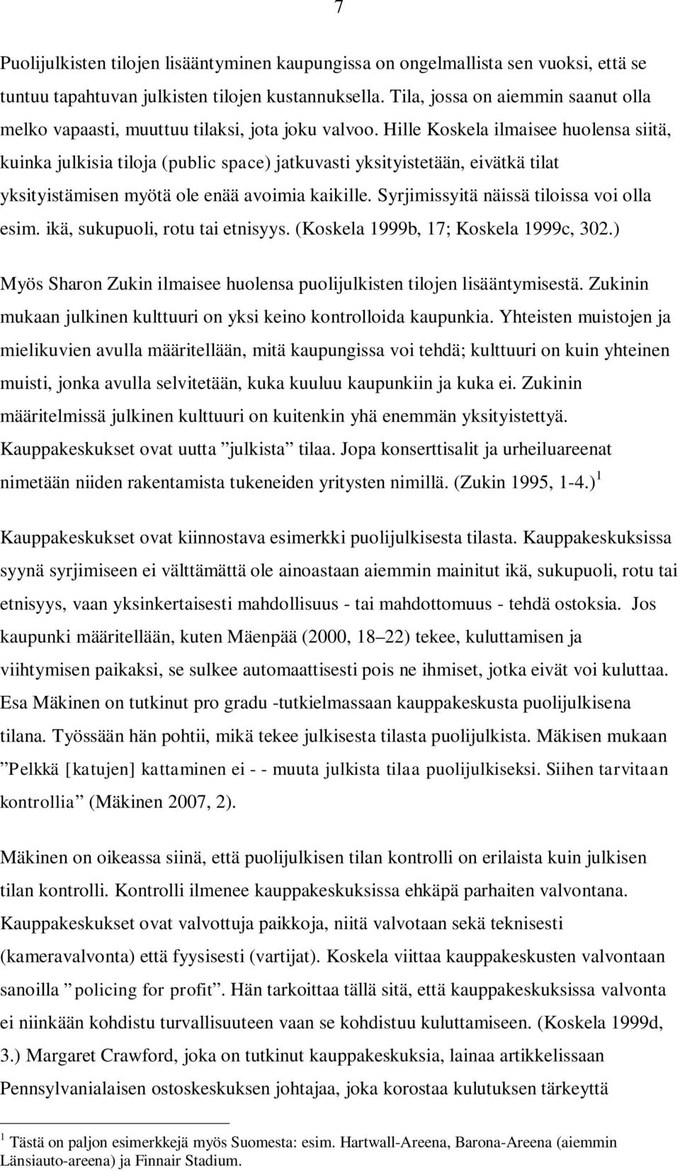 Hille Koskela ilmaisee huolensa siitä, kuinka julkisia tiloja (public space) jatkuvasti yksityistetään, eivätkä tilat yksityistämisen myötä ole enää avoimia kaikille.