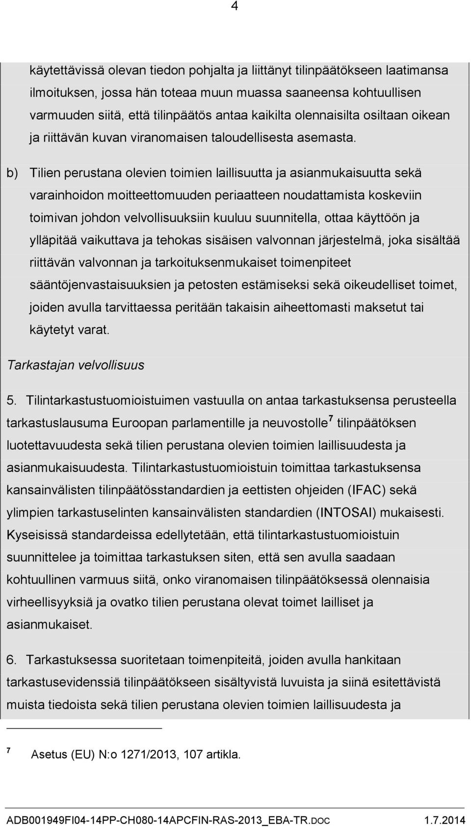 b) Tilien perustana olevien toimien laillisuutta ja asianmukaisuutta sekä varainhoidon moitteettomuuden periaatteen noudattamista koskeviin toimivan johdon velvollisuuksiin kuuluu suunnitella, ottaa