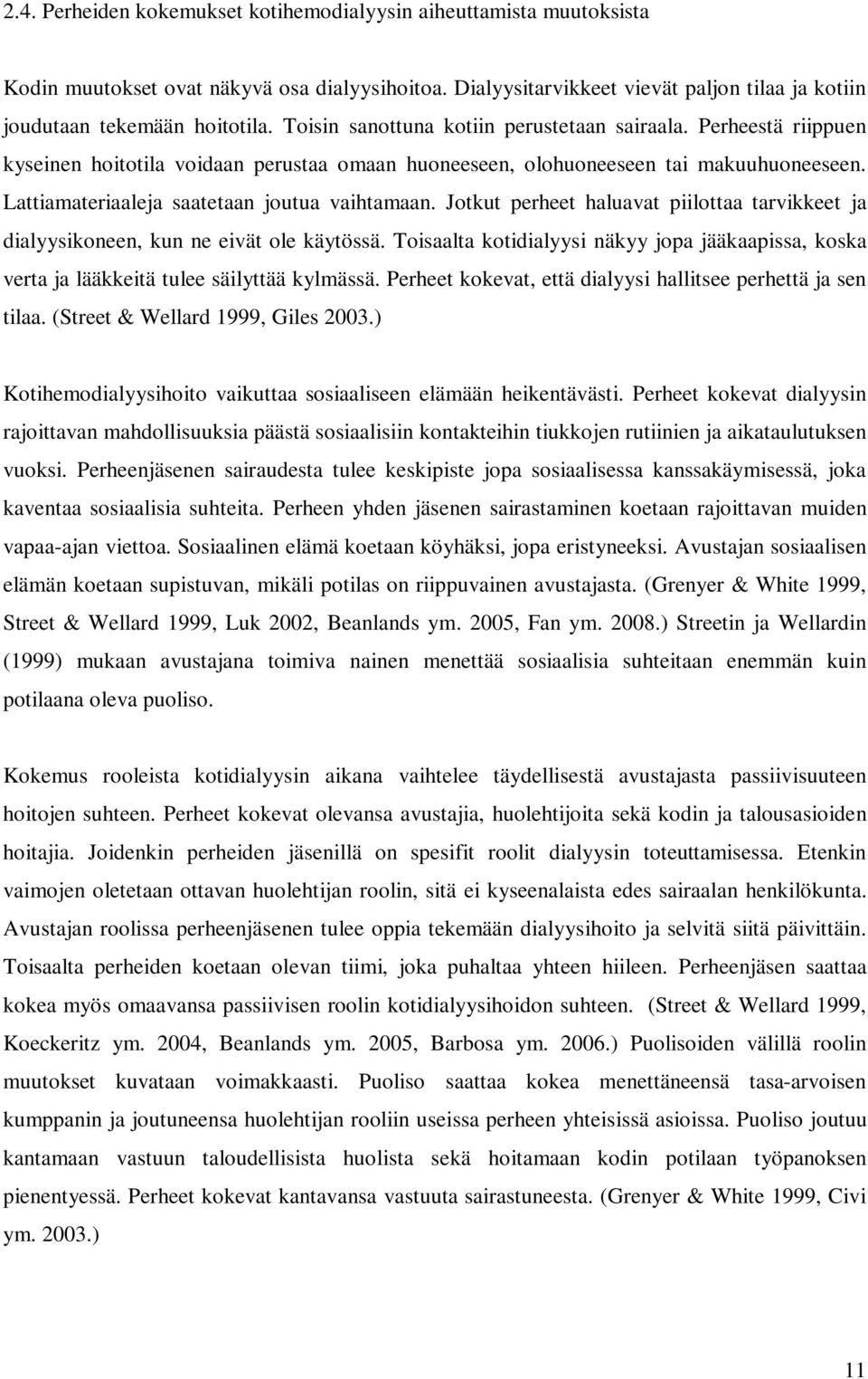 Lattiamateriaaleja saatetaan joutua vaihtamaan. Jotkut perheet haluavat piilottaa tarvikkeet ja dialyysikoneen, kun ne eivät ole käytössä.