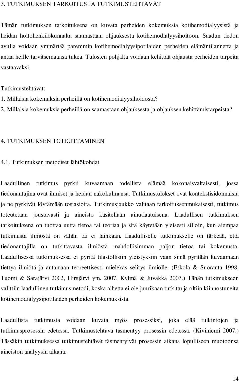 Tulosten pohjalta voidaan kehittää ohjausta perheiden tarpeita vastaavaksi. Tutkimustehtävät: 1. Millaisia kokemuksia perheillä on kotihemodialyysihoidosta? 2.