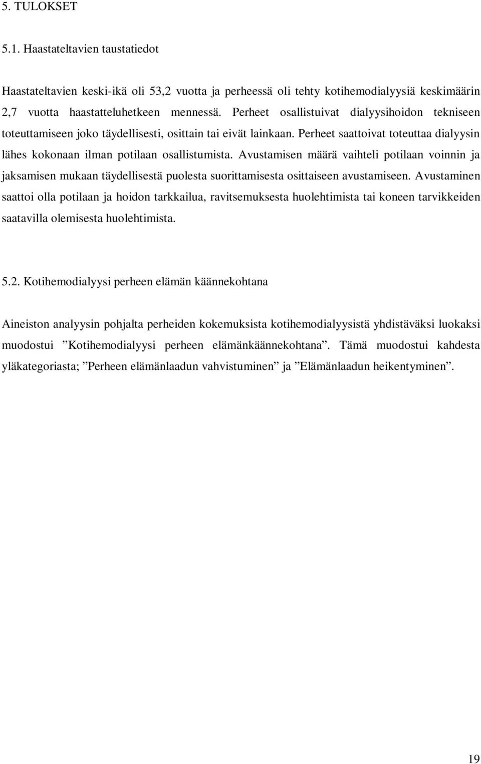 Avustamisen määrä vaihteli potilaan voinnin ja jaksamisen mukaan täydellisestä puolesta suorittamisesta osittaiseen avustamiseen.