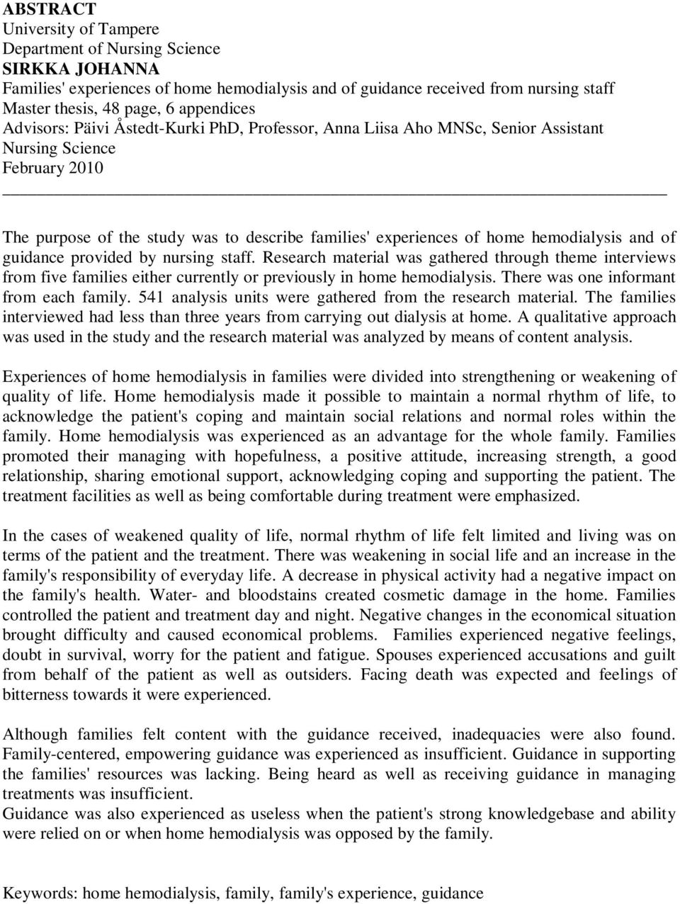 and of guidance provided by nursing staff. Research material was gathered through theme interviews from five families either currently or previously in home hemodialysis.