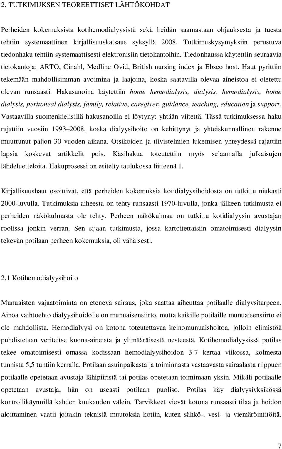 Tiedonhaussa käytettiin seuraavia tietokantoja: ARTO, Cinahl, Medline Ovid, British nursing index ja Ebsco host.