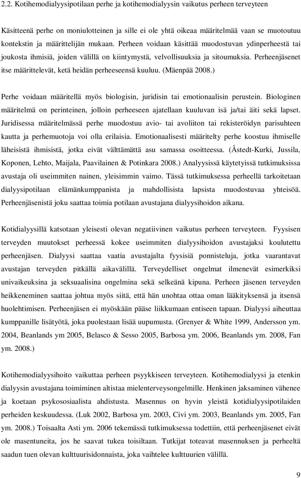 Perheenjäsenet itse määrittelevät, ketä heidän perheeseensä kuuluu. (Mäenpää 2008.) Perhe voidaan määritellä myös biologisin, juridisin tai emotionaalisin perustein.