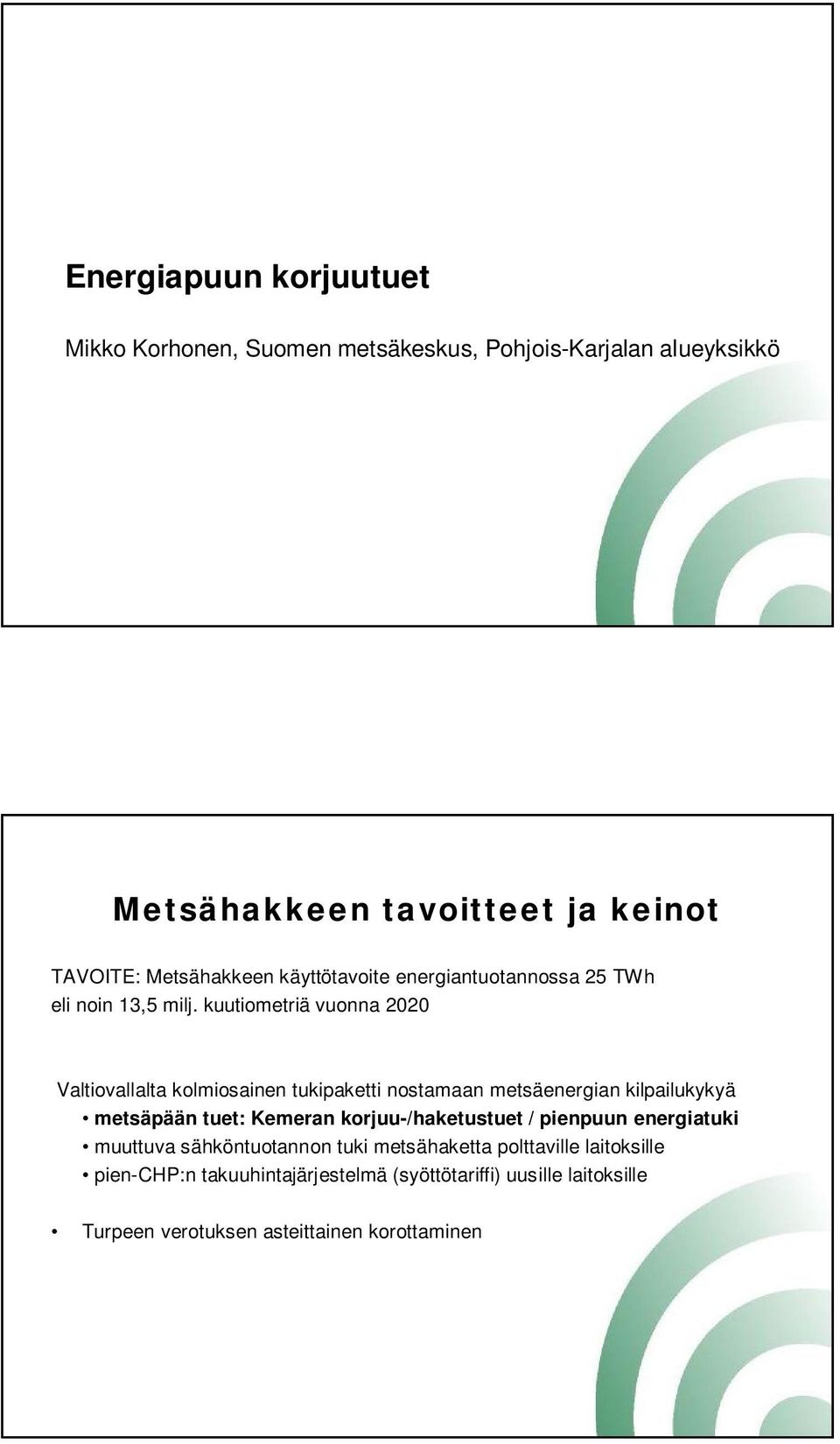kuutiometriä vuonna 2020 Valtiovallalta kolmiosainen tukipaketti nostamaan metsäenergian kilpailukykyä metsäpään tuet: Kemeran