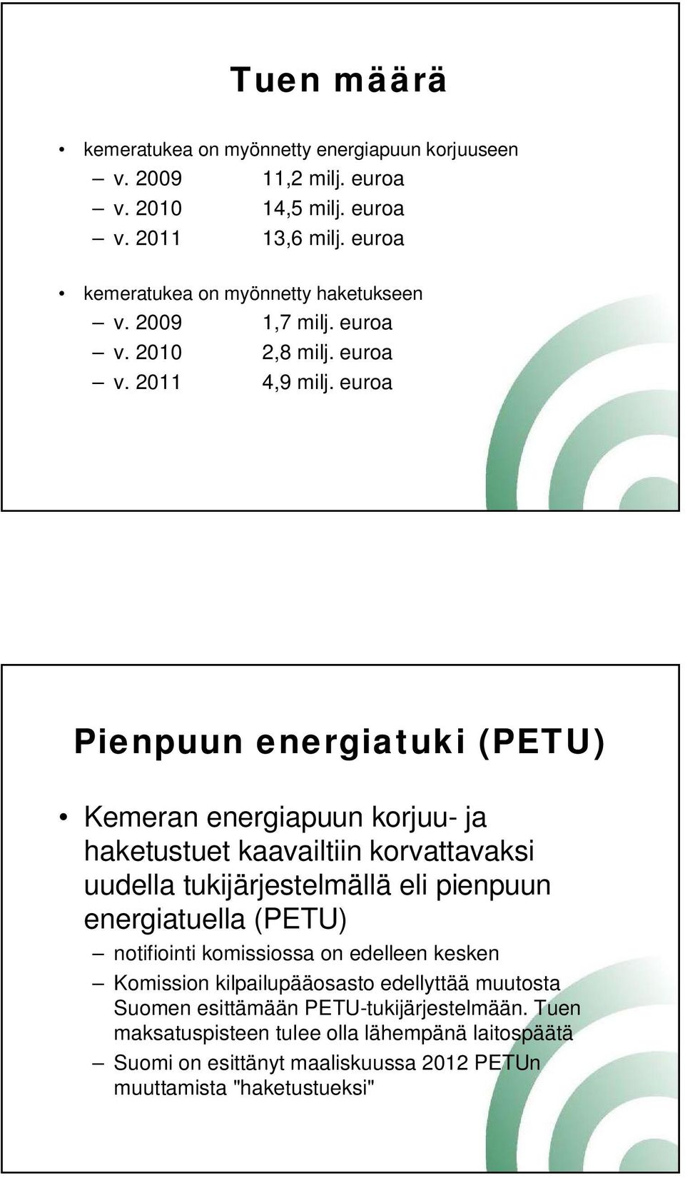 euroa Pienpuun energiatuki (PETU) Kemeran energiapuun korjuu- ja haketustuet kaavailtiin korvattavaksi uudella tukijärjestelmällä eli pienpuun energiatuella (PETU)