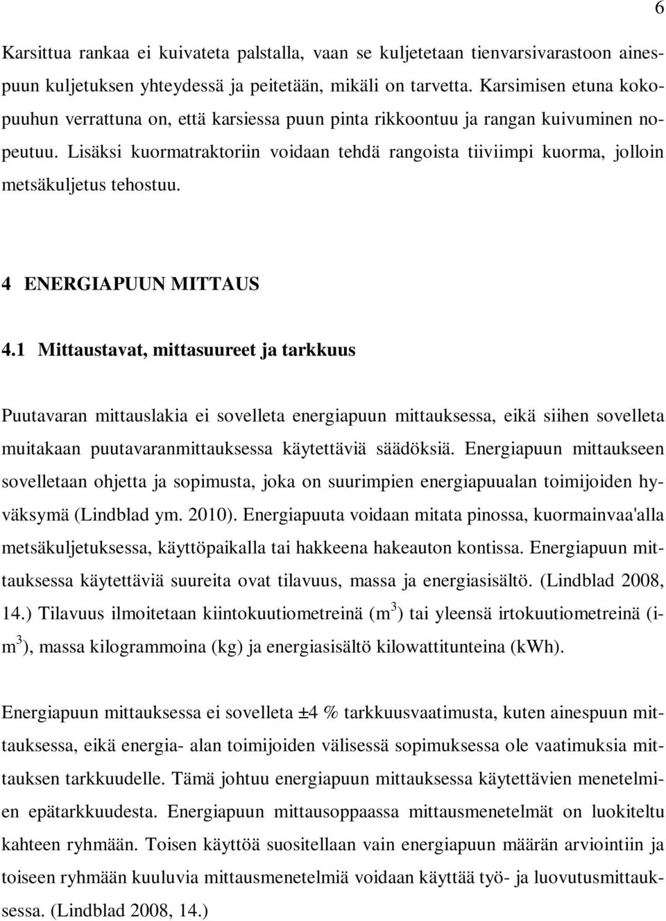 Lisäksi kuormatraktoriin voidaan tehdä rangoista tiiviimpi kuorma, jolloin metsäkuljetus tehostuu. 4 ENERGIAPUUN MITTAUS 4.